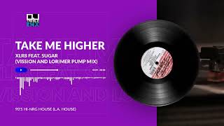 TAKE ME HIGHER - XLR8 FEAT SUGAR (Vission & Lorimer Pump Mix)