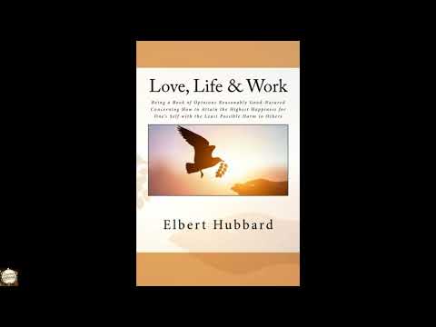 Love, Life & Work: Being a Book of Opinions Reasonably Good-Natured Concerning How by Elbert Hubbard — free full audiobook