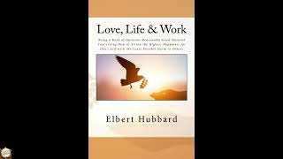 Love, Life & Work: Being a Book of Opinions Reasonably Good-Natured Concerning How