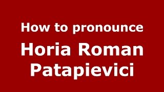 How to pronounce Horia Roman Patapievici
