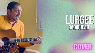 Radiohead - Lurgee (Acoustic Cover)