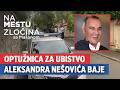 Optužnica Za Ubistvo Aleksandra Nešovića Baje Na Mestu Zločina Sa Mašanom