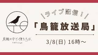 【3/8 16時～】ライブ配信！鳥籠放送局