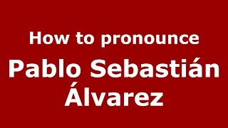 How to pronounce Pablo Sebasti&aacute;n &aacute;lvarez
