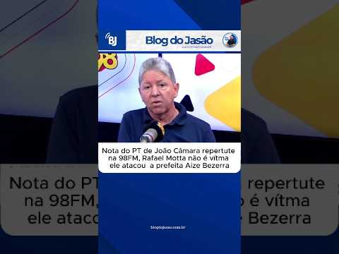 Nota de repúdio do PT de João Câmara repercute na 98 FM após ataque de Rafael Motta à prefeita Aize