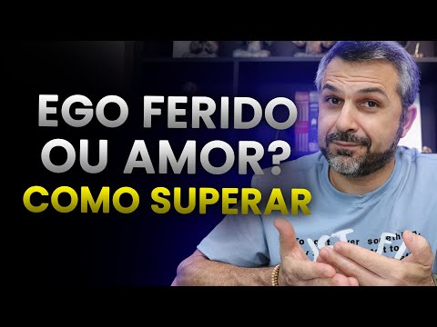 EGO FERIDO ou amor? Se for EGO, como superar?