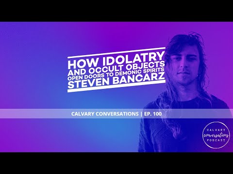 How Idolatry and Occult Objects Open Doors to Demonic Spirits | Steven Bancarz | Episode 100