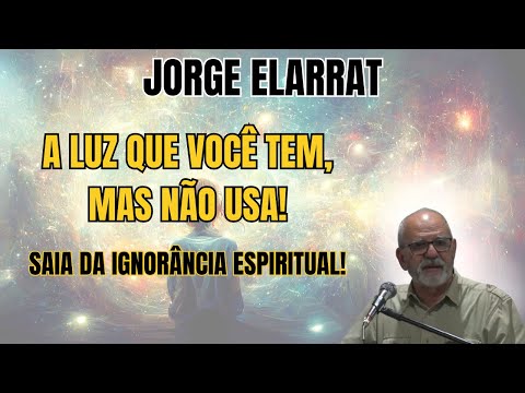 DA IGNORÂNCIA PARA A LUZ: O CHAMADO QUE PODE TRANSFORMAR SUA VIDA ESPIRITUAL! – COM JORGE ELARRAT.