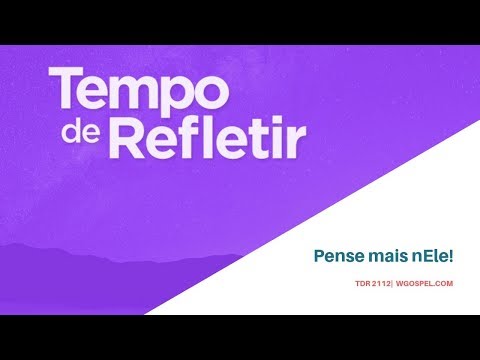Tempo de Refletir 2112 - Pense mais nEle!