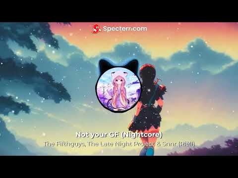 The FifthGuys, The Late Night Project & SNNR RIELL  - Not Your Gf (Nightcore)