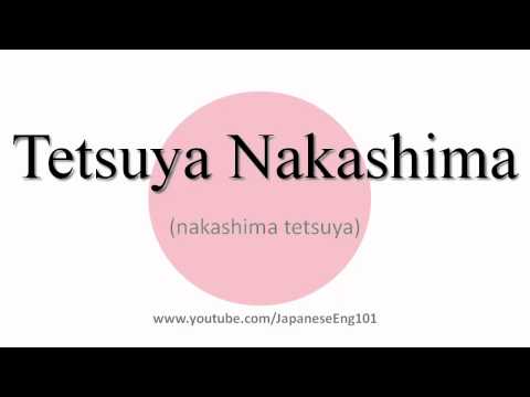 How to Pronounce Tetsuya Nakashima