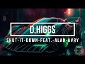 d higgs   Shut It Down feat  Alan Avry
