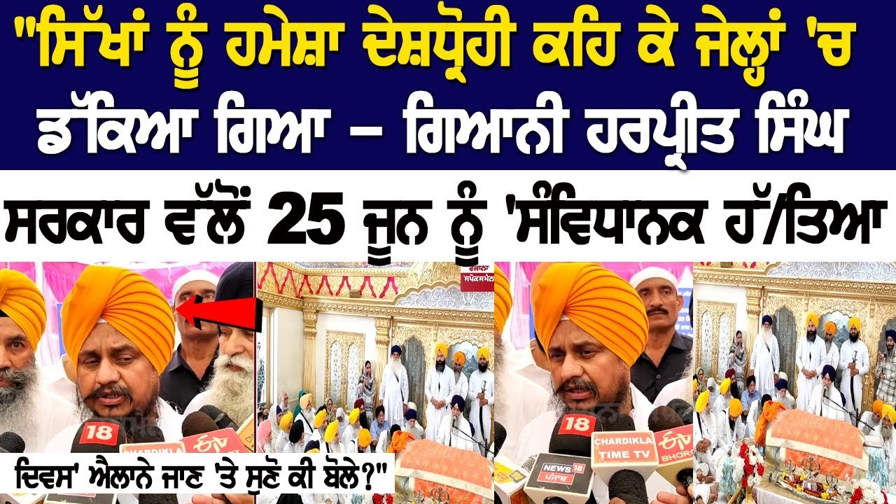 "ਸਿੱਖਾਂ ਨੂੰ ਹਮੇਸ਼ਾ ਦੇਸ਼ਧ੍ਰੋਹੀ ਕਹਿ ਕੇ ਜੇਲ੍ਹਾਂ 'ਚ ਡੱਕਿਆ ਗਿਆ - ਗਿਆਨੀ ਹਰਪ੍ਰੀਤ ਸਿੰਘ ਸਰਕਾਰ ਵੱਲੋਂ 25 ਜੂਨ ਨੂੰ "ਸਿੱਖਾਂ ਨੂੰ ਹਮੇਸ਼ਾ ਦੇਸ਼ਧ੍ਰੋਹੀ ਕਹਿ ਕੇ ਜੇਲ੍ਹਾਂ 'ਚ ਡੱਕਿਆ ਗਿਆ - ਗਿਆਨੀ ਹਰਪ੍ਰੀਤ ਸਿੰਘ ਸਰਕਾਰ ਵੱਲੋਂ 25 ਜੂਨ ਨੂੰ
