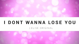"I Don't Wanna Lose You"| J. Elise Original