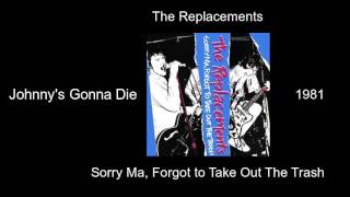 The Replacements - Johnny&#39;s Gonna Die - Sorry Ma, Forgot to Take Out The Trash [1981]
