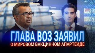 ГЛАВА ВОЗ ЗАЯВИЛ О МИРОВОМ ВАКЦИННОМ АПАРТЕИДЕ