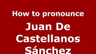 How to pronounce Juan De Castellanos Sánchez