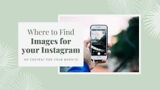 Finding Images + Content for your Instagram or Website | byRosanna