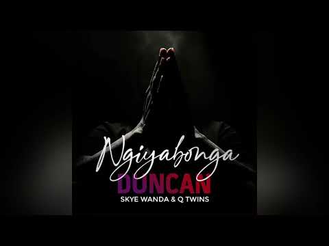 Duncan - Ngiyabonga (feat Skye Wanda & Q twins )