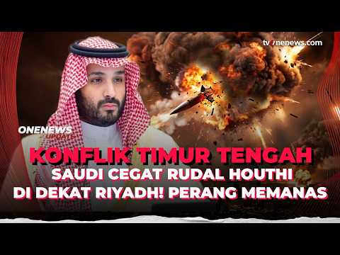 Makin Panas! Saudi Dilaporkan Berhasil Cegat Rudal Houthi di Dekat Riyadh | OneNews Update