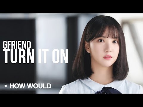 How Would GFRIEND Sing 「Turn It On」 LABOUM