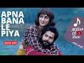 Apna Bana Le Piya Bhediya | Tu Mera Koi Na Hoke Bhi Kuch Lage Song By Arijit singh