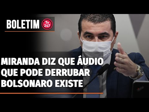 Bulletin 247 - Miranda says audio exists that could bring down Bolsonaro