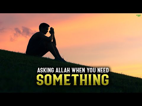 ASKING ALLAH WHEN YOU REALLY NEED SOMETHING
