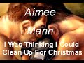 Aimee Mann - I Was Thinking I Could Clean Up For Christmas [Karaoke Version] [Instrumental]