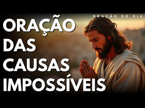 Oração das causas impossíveis - Deus Vai Fazer o Milagre Acontecer - Oração do dia