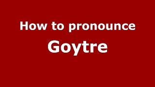 How to pronounce Goytre