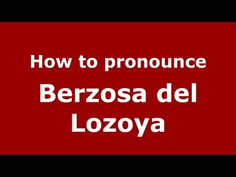 How to pronounce Berzosa del Lozoya (Spanish/Spain) - PronounceNames.com