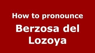 How to pronounce Berzosa Del Lozoya