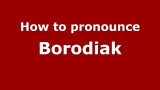 How to pronounce Borodiak