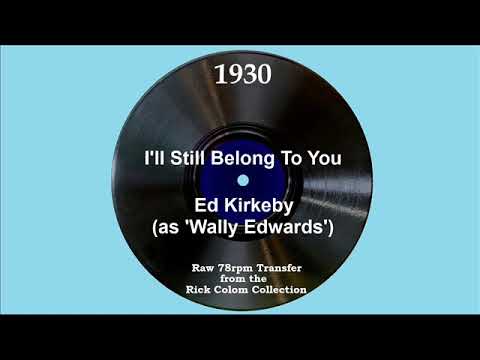 1930 Ed Kirkeby (as ‘Wally Edwards’) - I’ll Still Belong To You (Ed Kirkeby, vocal)