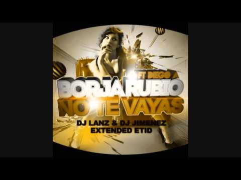 Borja Rubio - No Te Vayas (feat Diego A)(Dj Lanz & Dj Jimenez Extended Edit)
