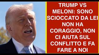 TRUMP VS MELONI: SONO SCIOCCATO DA LEI NON HA CORAGGIO, NON CI AIUTA SUL CONFLITTO E FA FARE A NOI