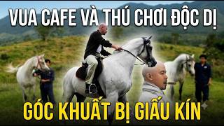 Khai quật THÚ CHƠI QUÁI DỊ của Vua cafe Trung Nguyên, những điều chưa từng hé lộ
