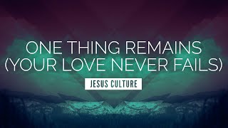 One Thing Remains (Your Love Never Fails) - Jesus Culture | LYRIC VIDEO