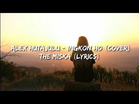 Alex Hutajulu - Ingkon Ho (Cover The Miska) Lyrics