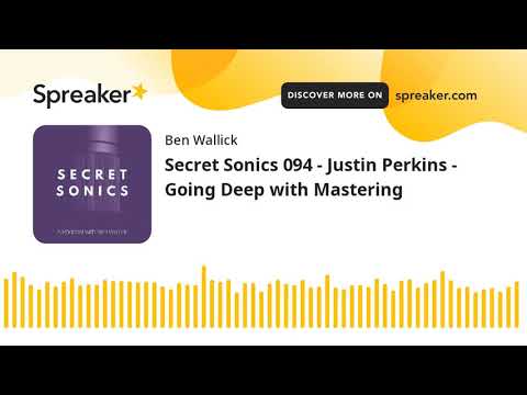 Secret Sonics 094 - Justin Perkins - Going Deep with Mastering (part 2 of 7)
