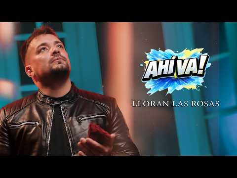 LLORAN LAS ROSAS    AHÍ VÁ