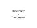 Bloc Party - The answer