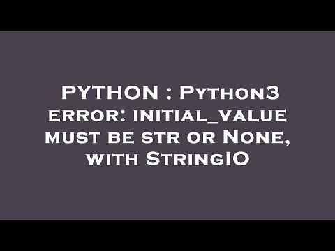 Python Python3 Error Initial_value Must Be Str Or None With Stringio