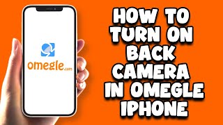 How To Turn On Back Camera In Omegle iPhone - Easy!