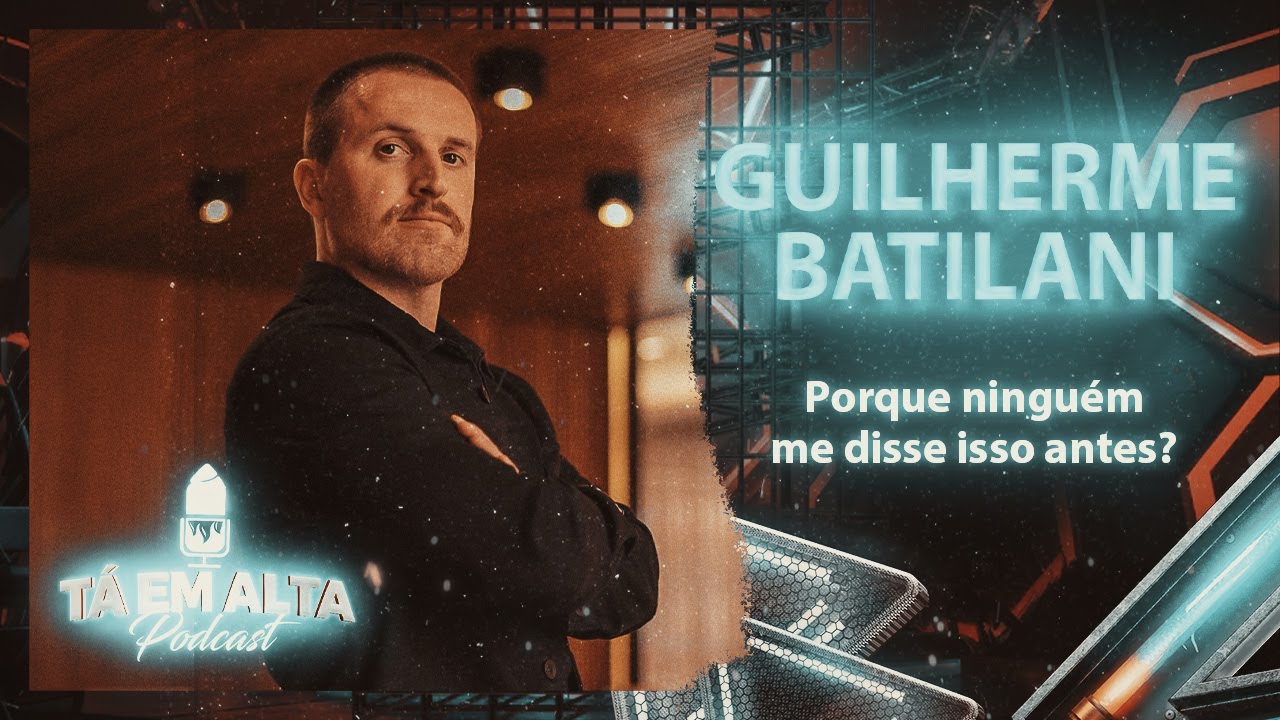 Guilherme Batilani | Porque ninguém me disse isso antes? | Tá Em Alta Podcast #112