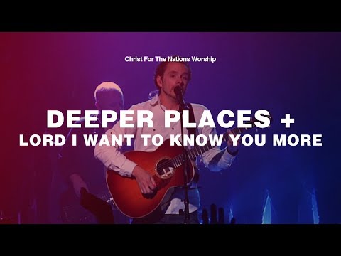 Deeper Places + Lord I Want To Know You More - Gabriel Allred & Christ For The Nations Worship