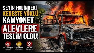 Seyir Halindeki Kereste Yüklü Kamyonet Alevlere Teslim Oldu
