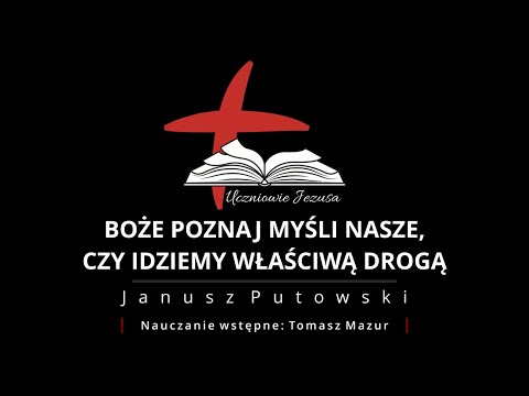 Janusz Putowski - BOŻE POZNAJ MYŚLI NASZE, CZY IDZIEMY WŁAŚCIWĄ DROGĄ (Kazanie 03.10.2021)