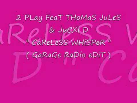2 Play Feat Thomas Jules & Jucxi D - Careless Whisper  (Garage Radio edit)